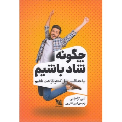 کتاب چگونه شاد باشیم یاحداقل کمترناراحت باشیم