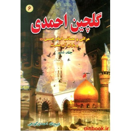 کتاب گلچین احمدی 6, مراثی و مصائب امام حسین (ع) و یاران آن حضرت کتاب گلچین احمدی 6, مراثی و مصائب امام حسین (ع) و یاران آن حضرت